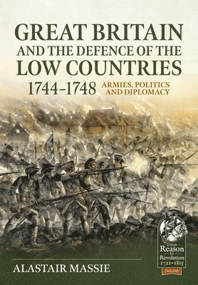 Great Britain and the Defence of the Low Countries, 1744-1748: Armies, Politics and Diplomacy 1