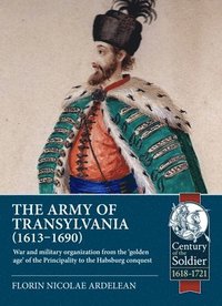 bokomslag rmy of Transylvania (1613-1690): War and Military Organization from the 'Golden Age' of the Principality to the Habsburg Conquest