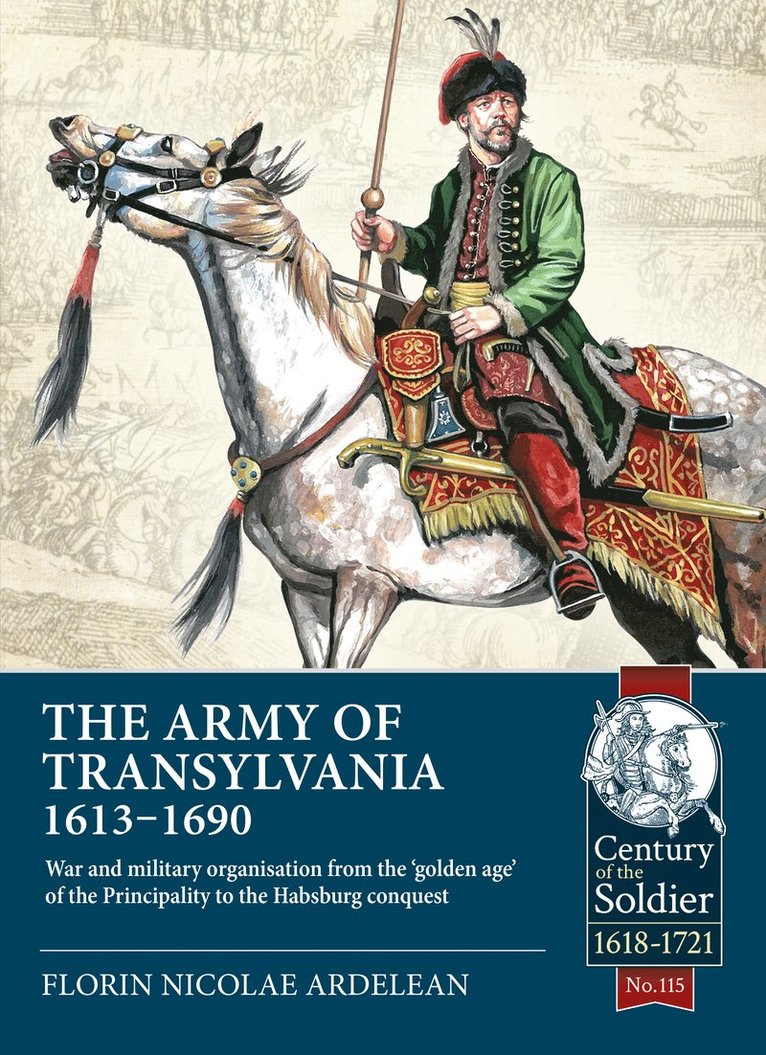 rmy of Transylvania (1613-1690): War and Military Organization from the 'Golden Age' of the Principality to the Habsburg Conquest 1