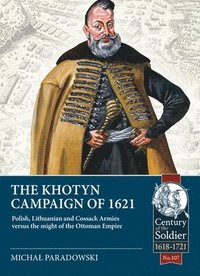 bokomslag The Khotyn Campaign of 1621: Polish, Lithuanian and Cossack Armies Versus Might of the Ottoman Empire