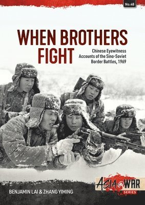 When Brothers Fight: Chinese Eyewitness Accounts of the Sino-Soviet Border Battles, 1969 1