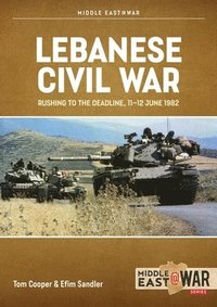 bokomslag Lebanese Civil War Volume 5: Rushing to the Deadline, 11-12 June 1982