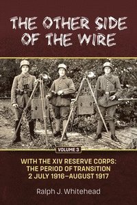 bokomslag Other Side of the Wire Volume 3: With the XIV Reserve Corps: The Period of Transition 2 July 1916-August 1917