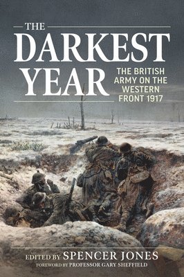 Darkest Year 1917: The British Army on the Western Front 1917 1