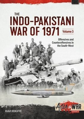 The Indo-Pakistani War of 1971 Volume 3: Offensives and Counteroffensives in the South-West 1