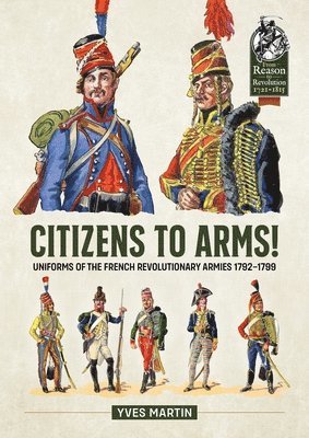 Citizens to Arms!: Uniforms of the French Revolutionary Armies 1792-1799 1