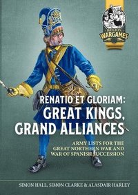 bokomslag Renatio Et Gloriam: Great Kings, Grand Alliances: Army Lists for the Great Northern War and War of Spanish Succession