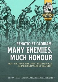 bokomslag Renatio Et Gloriam: Many Enemies, Much Honour: Army Lists for the Great Italian War and French Wars of Religion