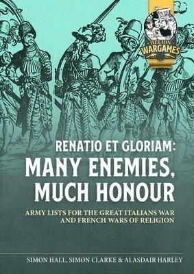 bokomslag Renatio Et Gloriam: Many Enemies, Much Honour: Army Lists for the Great Italian War and French Wars of Religion