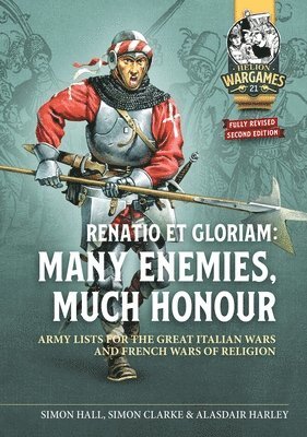 Renatio Et Gloriam: Many Enemies, Much Honour: Army Lists for the Great Italian War and French Wars of Religion 1