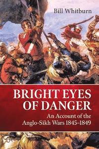 bokomslag Bright Eyes of Danger: An Account of the Anglo-Sikh Wars 1845-1849