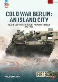 bokomslag Cold War Berlin: An Island City Volume 4: Us Forces in Berlin - Preparing for War, 1945-1994