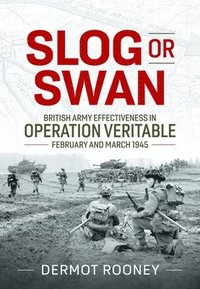 bokomslag Slog or Swan: British Army Effectiveness in Operation Veritable, February and March 1945