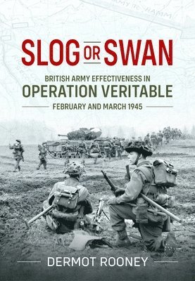 bokomslag Slog or Swan: British Army Effectiveness in Operation Veritable, February and March 1945