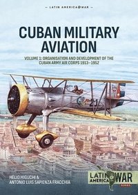 bokomslag Cuban Military Aviation Volume 1: Organisation and Development of the Cuban Army Air Corps 1913-1952