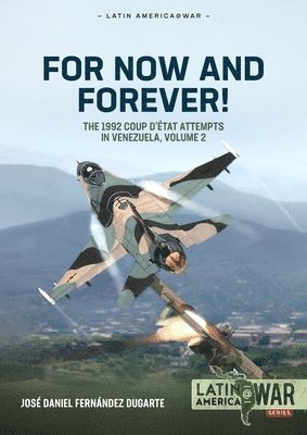 For Now and Forever! Volume 2: The 1992 Coup d'Etat Attempts in Venezuela 1