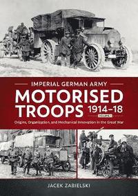 bokomslag Imperial German Army Motorised Troops 1914-18 Volume 1