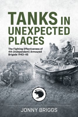 bokomslag Tanks in Unexpected Places: The Fighting Effectiveness of 4th (Independent) Armoured Brigade 1943-45