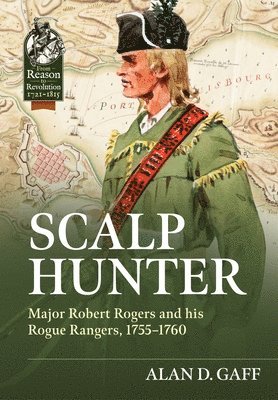 Scalp Hunter: Major Robert Rogers and His Rogue Rangers, 1755 - 1760 1