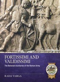 bokomslag Fortissimi and Validissimi: The Batavian Auxiliaries of the Roman Army