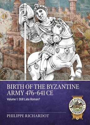 bokomslag Birth of the Byzantine Army 476-641 CE Volume 1: Still Late Roman?