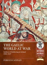 bokomslag The Gaelic World at War: Soldiers & Soldiering in Ireland 1366-1547