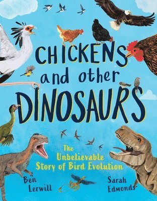 Chickens and Other Dinosaurs: The Unbelievable Story of Bird Evolution