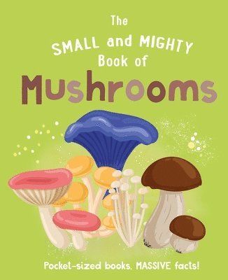 Welbeck Children's Books - Small and Mighty Book of Mushrooms: Pocket-sized books, MASSIVE facts!, Inbunden