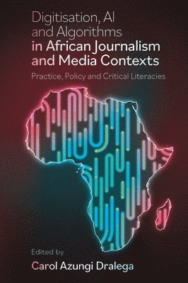 bokomslag Digitisation, AI and Algorithms in African Journalism and Media Contexts