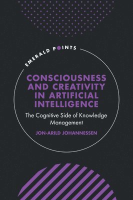 Jon-Arild Johannessen, Norway) Johannessen, Jon-Arild (Kristiania University College - Consciousness and Creativity in Artificial Intelligence, Inbunden