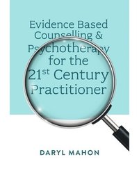 bokomslag Evidence Based Counselling & Psychotherapy for the 21st Century Practitioner