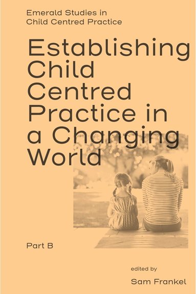 Sam Frankel - Establishing Child Centred Practice in a Changing World, Part B, Inbunden