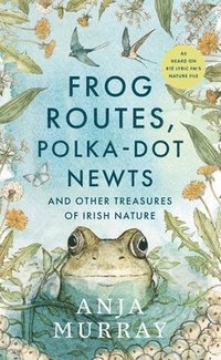 bokomslag Frog Routes, Polka-Dot Newts and Other Treasures of Irish Nature