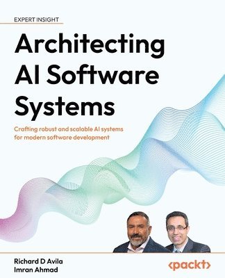 Richard D Avila, Imran Ahmad, Richard D. Avila - Architecting AI Software Systems, Häftad