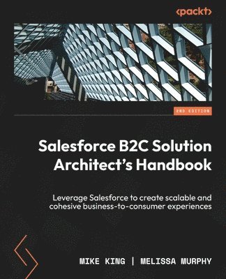 Mike King, Melissa Murphy - Salesforce B2C Solution Architect's Handbook, Häftad