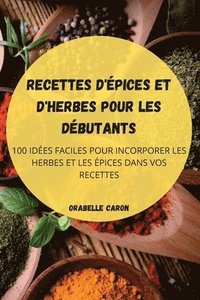 bokomslag Recettes d'pices Et d'Herbes Pour Les Dbutants