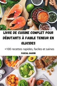 bokomslag Livre de Cuisine Complet Pour Dbutants  Faible Teneur En Glucides
