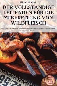 bokomslag Der Vollstndige Leitfaden Fr Die Zubereitung Von Wildfleisch