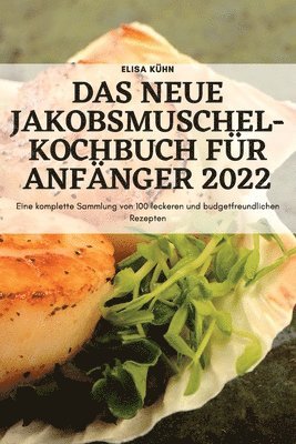 Das Neue Jakobsmuschel-Kochbuch Fur Anfanger 2022 1