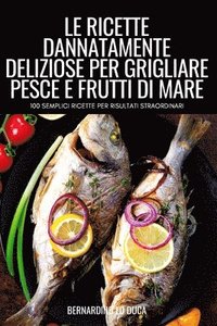 bokomslag Le Ricette Dannatamente Deliziose Per Grigliare Pesce E Frutti Di Mare