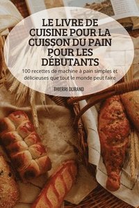 bokomslag Livre de Cuisine Pour La Cuisson Du Pain Pour Les Débutants