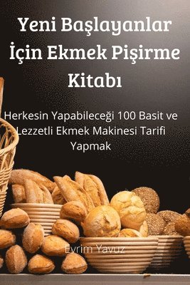 bokomslag Yeni Ba&#351;layanlar &#304;in Ekmek Pi&#351;irme Kitab&#305;