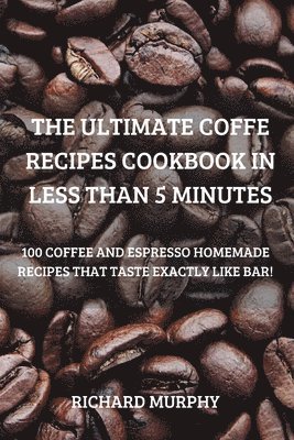 Richard Murphy - Ultimate Coffe Recipes Cookbook in Less Than 5 Minutes, Häftad