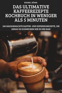 bokomslag Das Ultimative Kaffeerezepte Kochbuch in Weniger ALS 5 Minuten