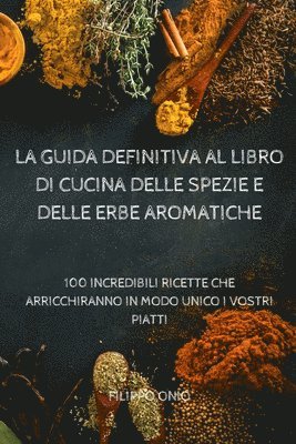Filippo Onio, FILIPPO ONIO - Guida Definitiva Al Libro Di Cucina Delle Spezie E Delle Erbe Aromatiche, Häftad