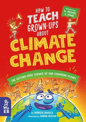 Patricia Daniels - How to Teach Grown-Ups about Climate Change: The Cutting-Edge Science of Our Changing Planet, Inbunden