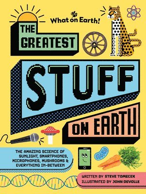 The Greatest Stuff on Earth: The Amazing Science of Sunlight, Smartphones, Microphones, Mushrooms & Everything In-Between 1