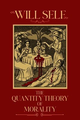 Will Self - Quantity Theory of Morality, Inbunden