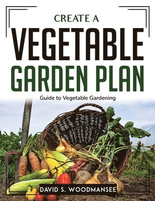 David S Woodmansee, David S. Woodmansee - Create a Vegetable Garden Plan, Häftad
