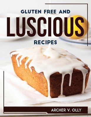 Gluten Free and Luscious Recipes 1